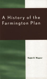 Title: A History of the Farmington Plan, Author: Ralph D. Wagner