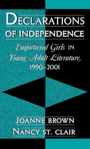 Title: Declarations of Independence: Empowered Girls in Young Adult Literature, 1990-2001, Author: Joanne Brown