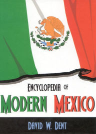 Title: Encyclopedia of Modern Mexico / Edition 376, Author: David W. Dent