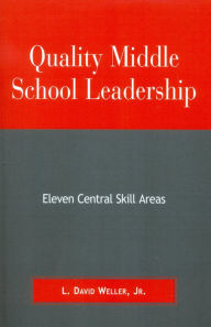 Title: Quality Middle School Leadership: Eleven Central Skill Areas, Author: David L. Weller Jr.