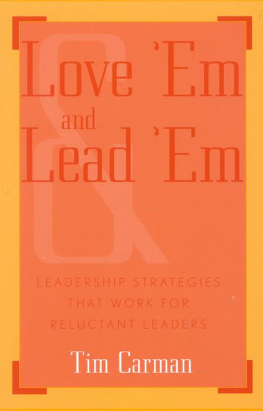 Love 'Em and Lead 'Em: Leadership Strategies That Work for Reluctant Leaders