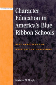 Title: Character Education in America's Blue Ribbon Schools: Best Practices for Meeting the Challenge / Edition 2, Author: Madonna Murphy