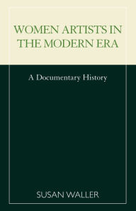 Title: Women Artists in the Modern Era: A Documentary History, Author: Susan Waller