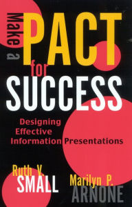 Title: Make a PACT for Success: Designing Effective Information Presentations, Author: Ruth V. Small