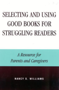 Title: Selecting and Using Good Books for Struggling Readers: A Resource for Parents and Caregivers, Author: Nancy S. Williams