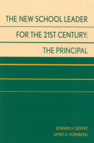 Title: The New School Leader for the 21st Century: The Principal / Edition 1, Author: Edward H. Seifert