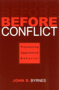 Title: Before Conflict: Preventing Aggressive Behavior / Edition 1, Author: John D. Byrnes