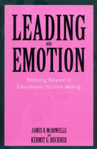 Title: Leading With Emotion: Reaching Balance in Educational Decision Making / Edition 1, Author: Kermit G. Buckner