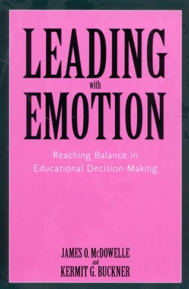 Leading With Emotion: Reaching Balance in Educational Decision Making / Edition 1
