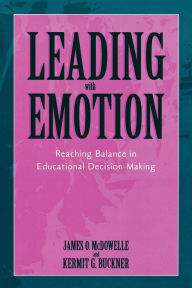 Title: Leading With Emotion: Reaching Balance in Educational Decision Making, Author: Kermit G. Buckner