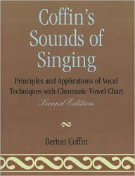 Title: Coffin's Sounds of Singing: Principles and Applications of Vocal Techniques with Chromatic Vowel Chart, Author: Berton Coffin