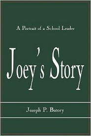Title: Joey's Story: A Portrait of a School Leader, Author: Joseph P. Batory