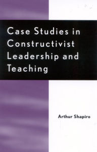 Title: Case Studies in Constructivist Leadership and Teaching, Author: Arthur Shapiro University of South Florida