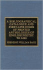 A Bibliographical Catalogue and First Line Index of Printed Anthologies of English Poetry to 1640