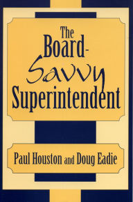 Title: The Board-Savvy Superintendent / Edition 1, Author: Paul D. Houston American Association of S