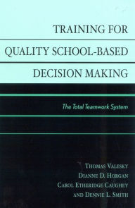 Title: Training for Quality School-Based Decision Making: The Total Teamwork System, Author: Thomas Valesky