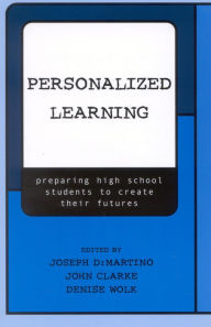 Title: Personalized Learning: Preparing High School Students to Create their Futures / Edition 1, Author: Joseph DiMartino