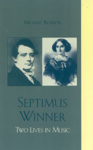 Title: Septimus Winner: Two Lives in Music, Author: Michael K. Remson