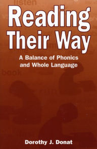 Title: Reading Their Way: A Balance of Phonics and Whole Language, Author: Dorothy J. Donat