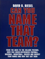 Title: Can You Name that Team?: A Guide to Professional Baseball, Football, Soccer, Hockey, and Basketball Teams and Leagues, Author: David B. Biesel