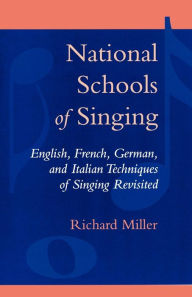 Title: National Schools of Singing: English, French, German, and Italian Techniques of Singing Revisited / Edition 1, Author: Richard Miller