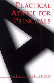 Title: Practical Advice for Principals / Edition 128, Author: Albert Lee Snow