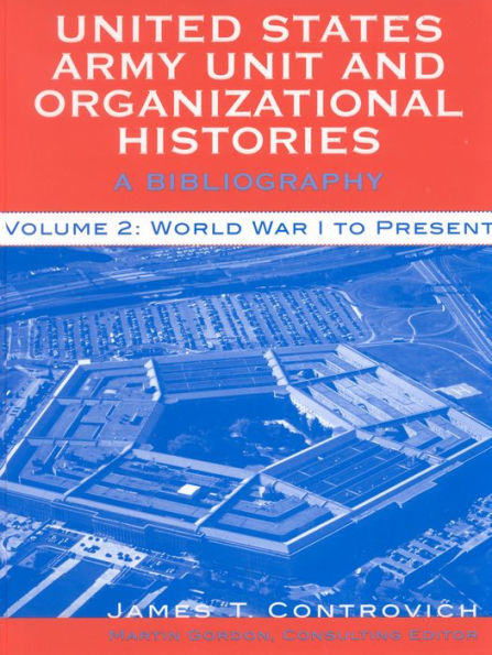 United States Army Unit and Organizational Histories: A Bibliography, World War I to the Present
