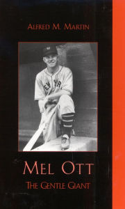 Title: Mel Ott: The Gentle Giant, Author: Alfred M. Martin