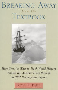 Title: Breaking Away from the Textbook: More Creative Ways to Teach World History / Edition 1, Author: Ron H. Pahl