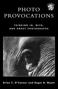 Title: Photo Provocations: Thinking In, With, and About Photographs, Author: Brian C. O'Connor