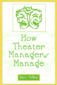 Title: How Theater Managers Manage / Edition 1, Author: Tess Collins