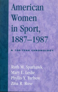 Title: American Women in Sport, 1887-1987: A 100-Year Chronology, Author: Ruth M. Sparhawk