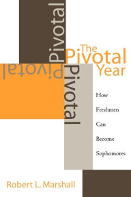 Title: The Pivotal Year: How Freshmen Can Become Sophomores / Edition 120, Author: Robert L. Marshall