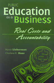 Title: Public Education as a Business: Real Costs and Accountability, Author: Myron Lieberman