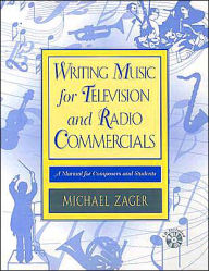 Title: Writing Music for Television and Radio Commercials: A Manual for Composers and Students / Edition 152, Author: Michael Zager