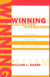 Title: Winning at Collective Bargaining: Strategies Everyone Can Live With / Edition 1, Author: William L. Sharp