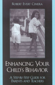 Title: Enhancing Your Child's Behavior: A Step-by-Step Guide for Parents and Teachers / Edition 1, Author: Robert Evert Cimera