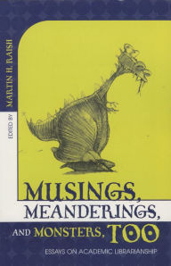 Title: Musings, Meanderings, and Monsters, Too: Essays on Academic Librarianship, Author: Martin H. Raish