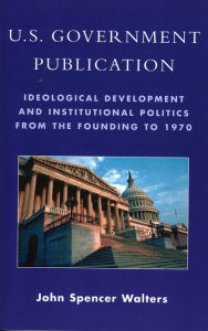 Title: U.S. Government Publication: Ideological Development and Institutional Politics from the Founding to 1970, Author: John Spencer Walters