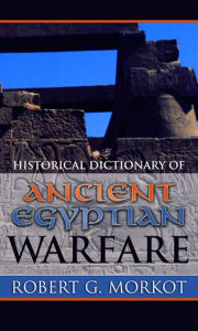 Title: Historical Dictionary of Ancient Egyptian Warfare, Author: Robert G. Morkot