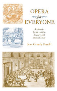 Title: Opera for Everyone: A Historic, Social, Artistic, Literary, and Musical Study, Author: Jean Grundy Fanelli