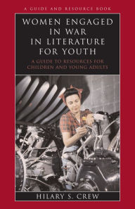 Title: Women Engaged in War in Literature for Youth: A Guide to Resources for Children and Young Adults, Author: Hilary S. Crew