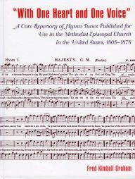 Title: 'With One Heart and One Voice': A Core Repertory of Hymn Tunes Published for Use in the Methodist Episcopal Church, 1808-1878, Author: Fred Kimball Graham