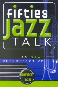 Title: Fifties Jazz Talk: An Oral Retrospective, Author: Gordon Jack