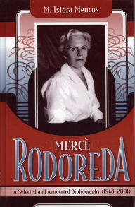 Title: Merce Rodoreda: A Selected and Annotated Bibliography (1963-2001), Author: Isidra M. Mencos