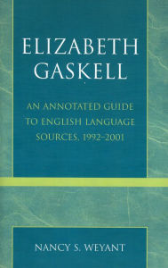 Title: Elizabeth Gaskell: An Annotated Guide to English Language Sources, 1992-2001, Author: Nancy S. Weyant