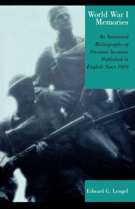 Title: World War I Memories: An Annotated Bibliography of Personal Accounts Published in English Since 1919, Author: Edward G. Lengel