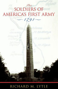 Title: The Soldiers of America's First Army: 1791, Author: Richard M. Lytle