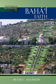 Title: Historical Dictionary of the Baha'i Faith / Edition 2, Author: Hugh C. Adamson