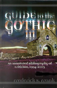 Title: Guide to the Gothic III: An Annotated Bibliography of Criticism, 1993-2003, Author: Frederick S. Frank